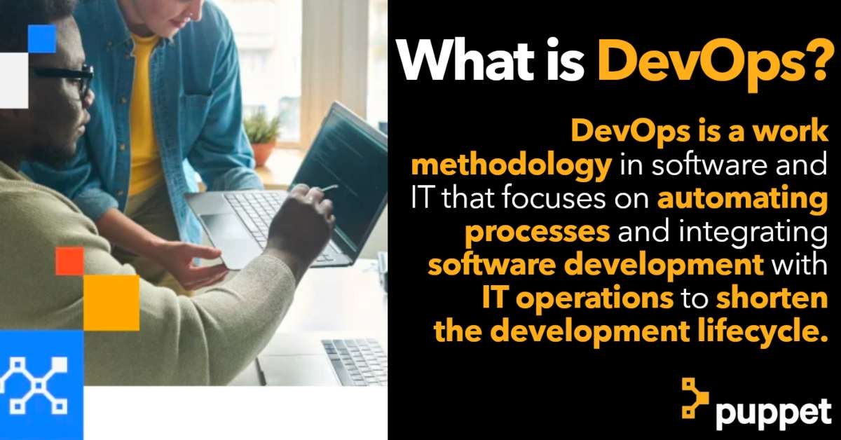 What is DevOps? DevOps is a work methodology in software and IT that focuses on automating processes and integrating software development with IT operations to shorten the development lifecycle. An image featuring two people using a laptop and the Puppet logo in the corner.